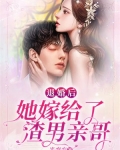 退婚后,她嫁给了渣男亲哥